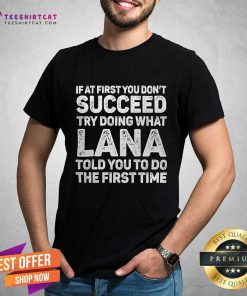 Top If You Don't Succeed Try Doing What Lana Told You To Do T-Shirt