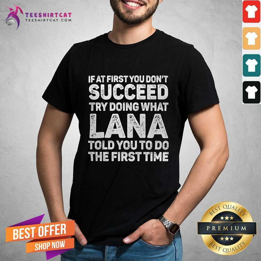 Shirt Top If You Don't Succeed Try Doing What Lana Told You To Do T-Shirt