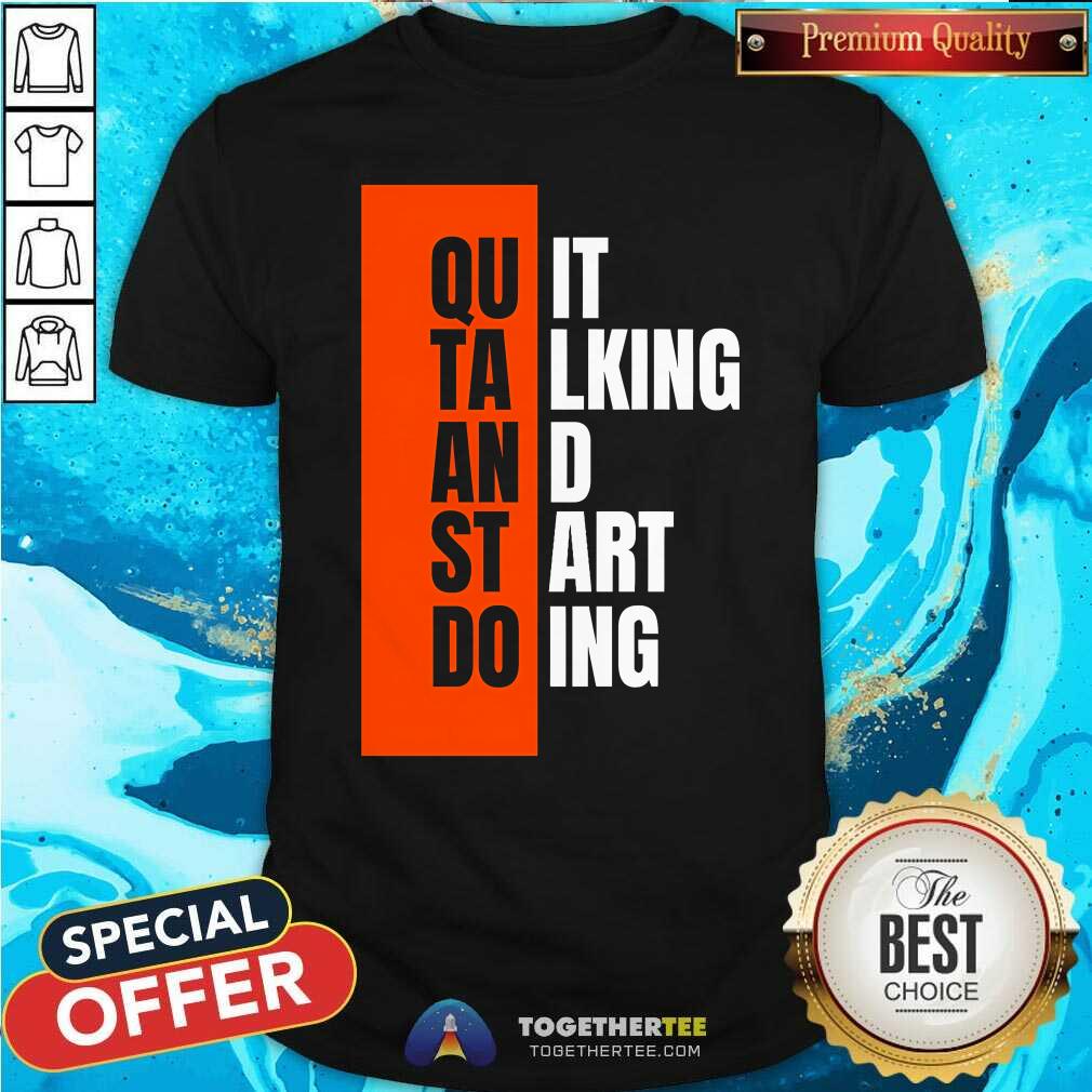 Shirt Top Quit Talking And Start Doing T-Shirt