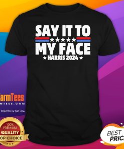 Top Say It To My Face Harris 2024 T-Shirt