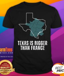 Top Texas Is Bigger Than France T-Shirt
