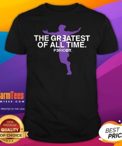 Top The Greatest Of All Time Periodt T-Shirt