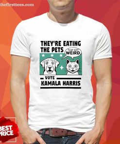 Top They're Eating The Pets Vote Kamala Harris That Got Weird T-Shirt