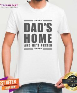 Awesome Dads Home And He's Pissed Trump Dark Maga Dads Home T-Shirt