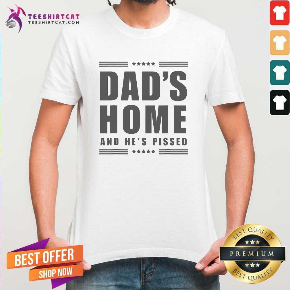 Shirt Awesome Dads Home And He's Pissed Trump Dark Maga Dads Home T-Shirt