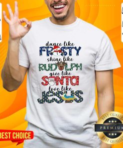 Awesome Dance Like Frosty Shine Like Rudolph Give Like Santa Love Like Jesus T-Shirt