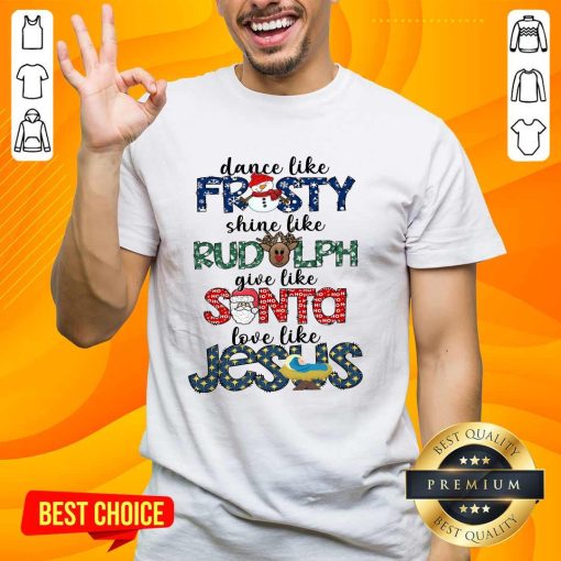 Awesome Dance Like Frosty Shine Like Rudolph Give Like Santa Love Like Jesus T-Shirt