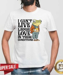 Awesome I Can't Live Laugh Love In These Condition T-Shirt