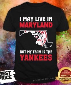 Awesome I May Live In Maryland But My Team Is The New York Yankees T-Shirt