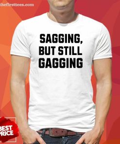 Awesome Sagging But Still Gagging Inappropriate T-Shirt