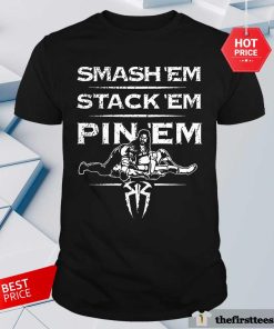 Awesome Smash Em Stack Em Pin Em T-Shirt
