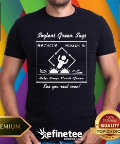 Awesome Soylent Green Says Recycle Human See You Real Soon T-Shirt