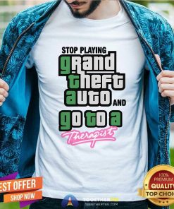 Awesome Stop Play Grand Theft Auto And Go To A Therapist T-Shirt