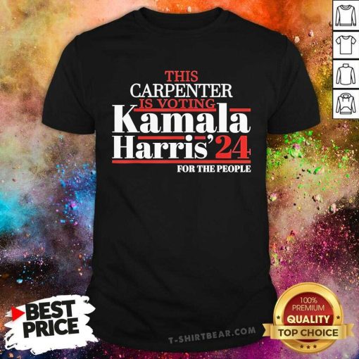 Awesome The Carpenter Is Voting Kamala Harris '24 For The People T-Shirt
