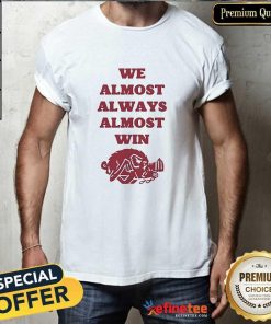 Awesome We Almost Always Almost Win Hog T-Shirt