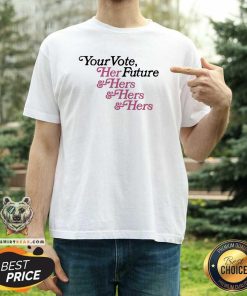 Awesome Your Vote Her Future Hers Hers Hers T-Shirt