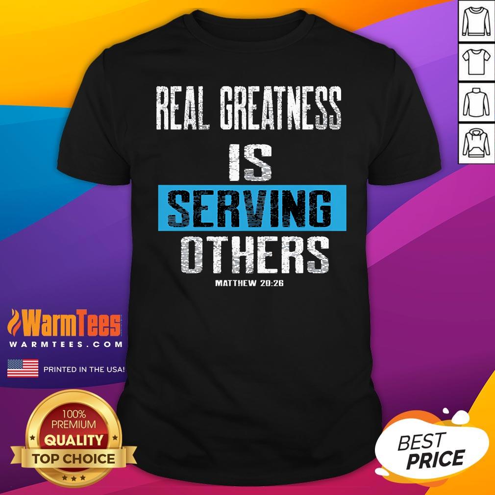 Shirt Best Real Greatness Is Serving Others T-Shirt