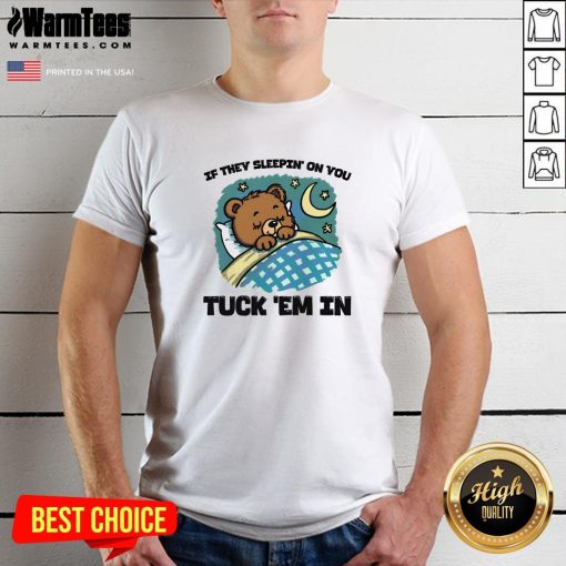 Cute Bear If They Sleepin' On You Tuck 'Em In T-Shirt