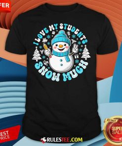 Cute I Love My Students Snow Much Teacher T-Shirt