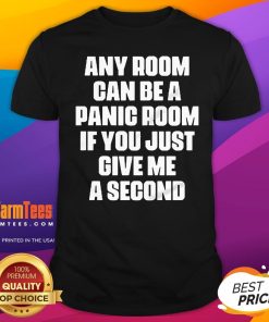 Funny Any Room Can Be A Panic Room If You Just Give Me A Second T-Shirt