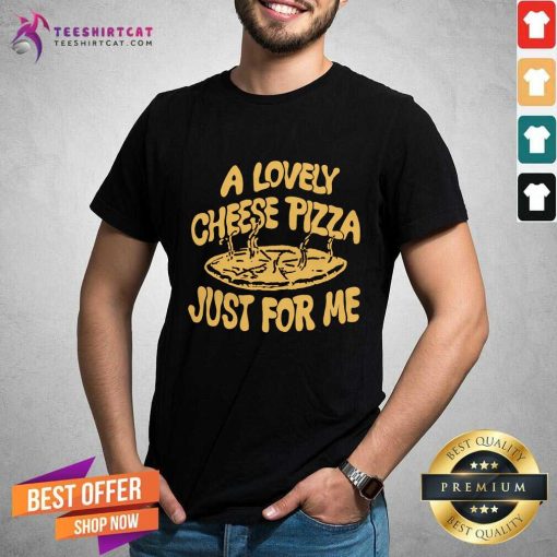 Funny Cheese Pizza Just For Me T-Shirt