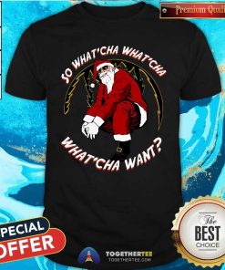 Funny Cool Santa What'cha What'cha What'cha Want T-Shirt