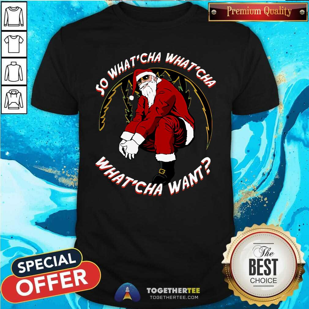 Shirt Funny Cool Santa What'cha What'cha What'cha Want T-Shirt
