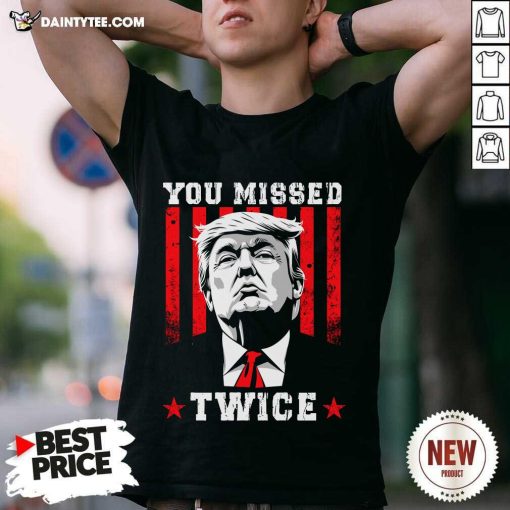 Funny Donald Trump You Missed Twice T-Shirt