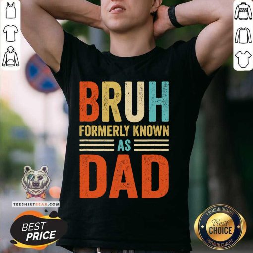 Funny Fathers Day Dad Funny Bruh Formerly Known As Dad Papa T-Shirt