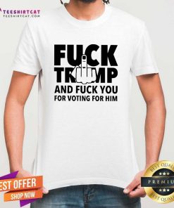 Funny Fck Trump And Fck You For Voting For Him America Election 2024 T-Shirt