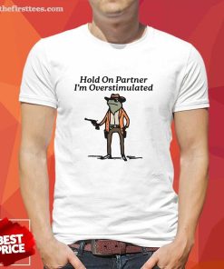 Funny Hold On Partner I'm Overstimulated Cowboy Frog T-Shirt