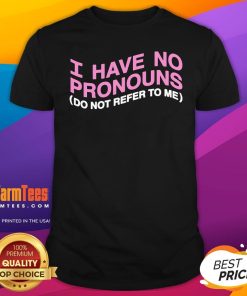 Funny I Have No Pronouns Do Not Refer To Me T-Shirt