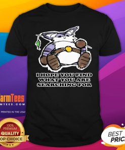 Funny I Hope You Find What You Are Searching For T-Shirt