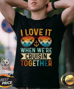 Funny I Love It When We're Cruising Together T-Shirt
