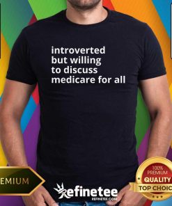 Funny Introverted But Willing To Discuss Medicare For All T-Shirt
