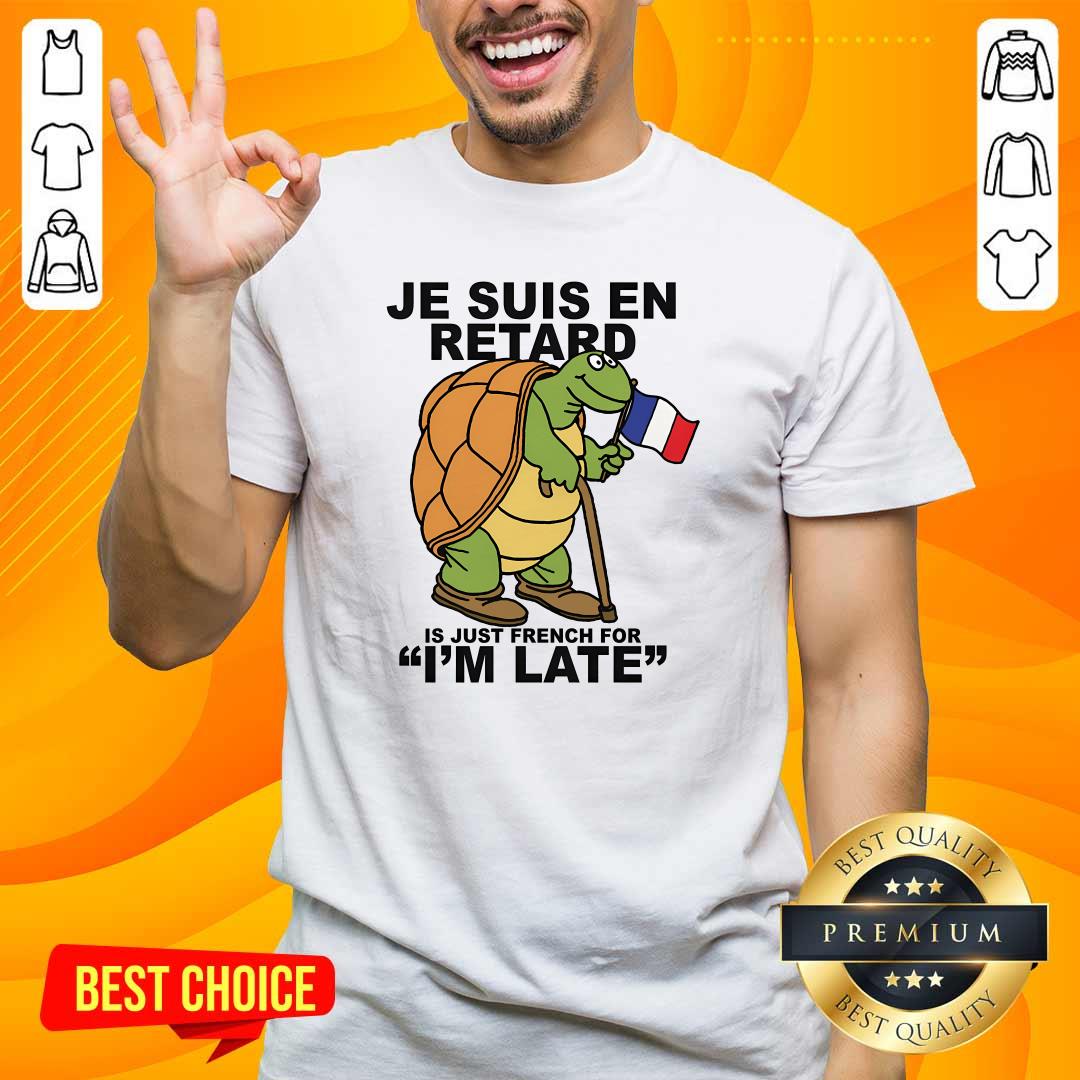 Shirt Funny Je Suis En Retard Is Just French For I'm Late T-Shirt