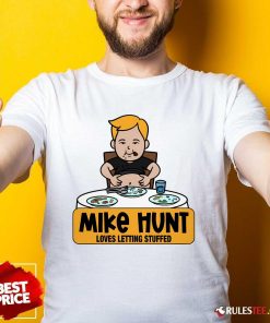 Funny Mike Hunt Loves Letting Stuffed T-Shirt