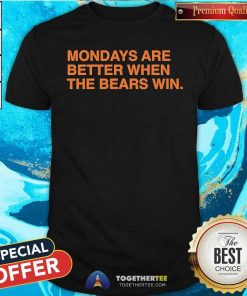 Funny Mondays Are Better When The Bears Win T-Shirt