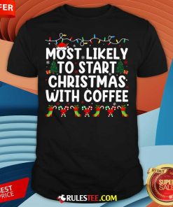 Funny Most Likely To Start Christmas With Coffee Family Joy T-Shirt