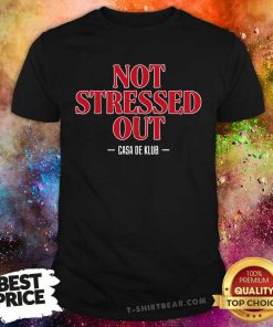 Funny Not Stressed Out Casa De Klub T-Shirt