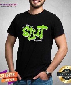 Funny Pollyanna I Just Wanna Be A Slut T-Shirt