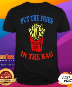 Funny Put The Fries In The Bag Fast Food Lover French Fry Trump 2024 T-Shirt