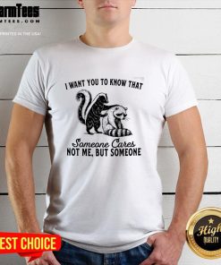 Funny Raccoon I Want You To Know That Someone Cares Not Me But Someone T-Shirt