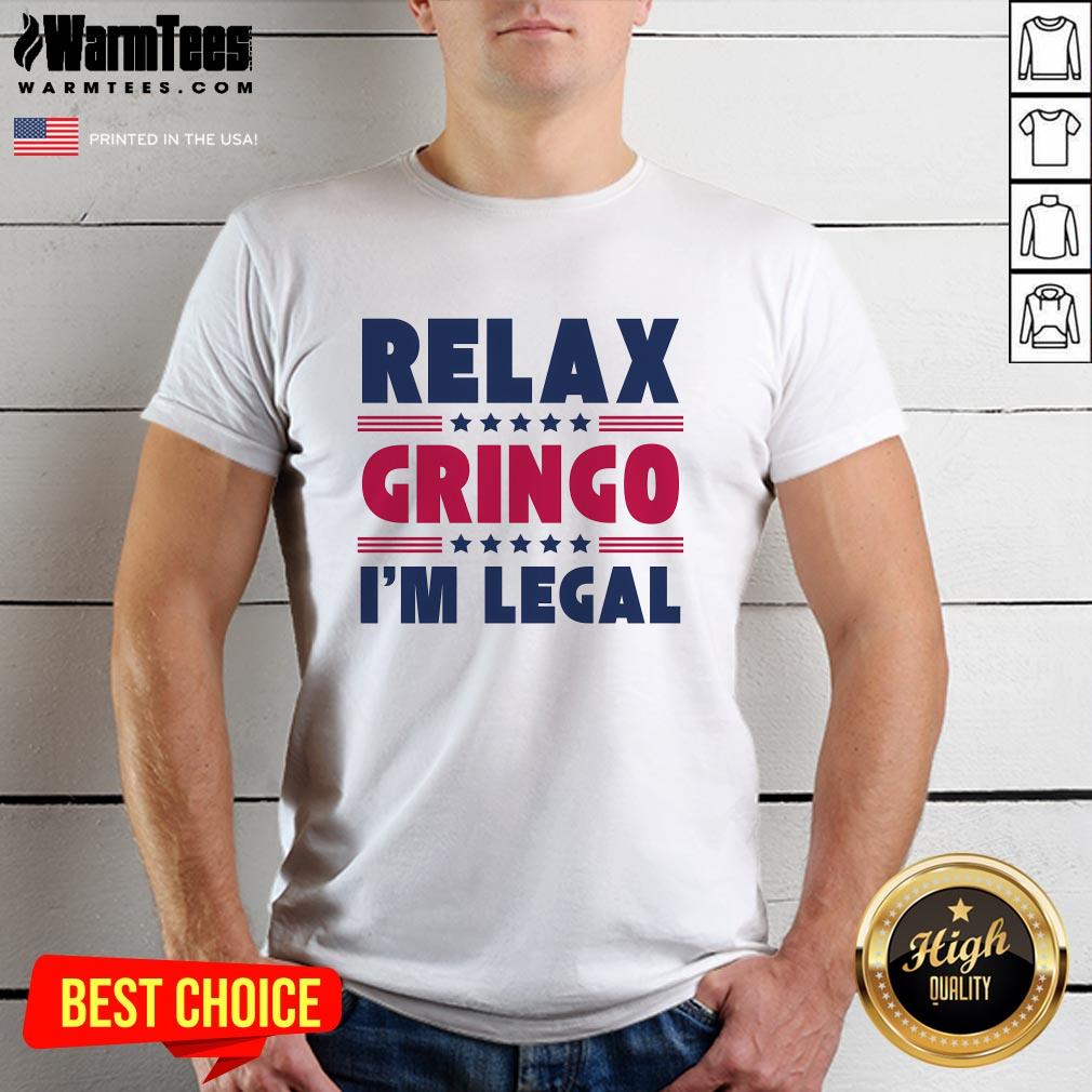 Shirt Funny Relax Gringo Im Legal Mexican American Immigration Joke T-Shirt