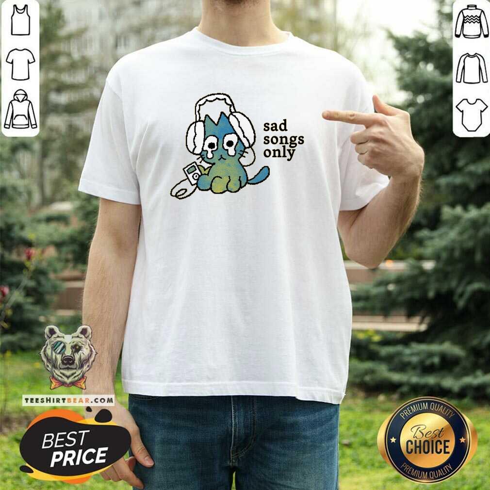 Shirt Funny Sad Songs Only Cat T-Shirt