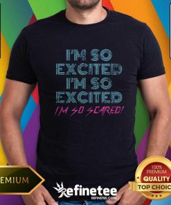 Funny Sarcastic Thrilled Panicking I'm So Excited I'm So Scared T-Shirt