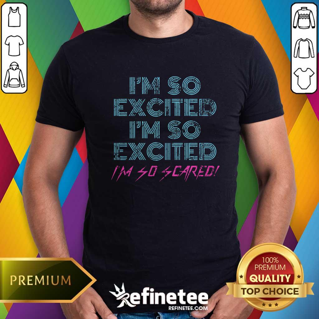 Shirt Funny Sarcastic Thrilled Panicking I'm So Excited I'm So Scared T-Shirt