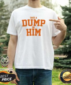 Funny Take A Dump On Him T-Shirt