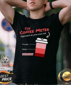 Funny The Coffee Meter Approach At Your Own Risk T-Shirt