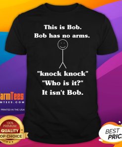 Funny This Is Bob Bob Has No Arms Knock Knock Who Is It T-Shirt
